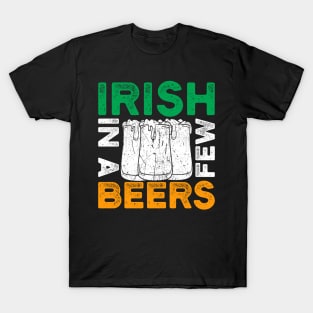 St. Patrick's Day - Irish in a few beers T-Shirt